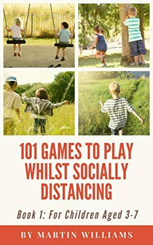 101 Games To Play Whilst Socially Distancing: For Children Aged 3-7