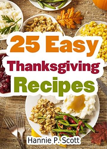 25 Easy Thanksgiving Recipes: Delicious Thanksgiving Recipes Cookbook (Simple and Easy Thanksgiving Recipes)