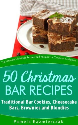 50 Christmas Bar Recipes – Traditional Bar Cookies, Cheesecake Bars, Brownies and Blondies