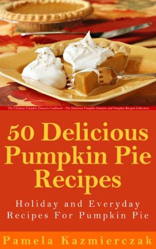 50 Delicious Pumpkin Pie Recipes – Holiday and Everyday Recipes For Pumpkin Pie