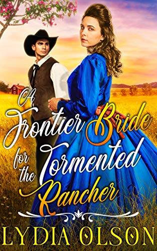 A Frontier Bride for the Tormented Rancher: A Western Historical Romance Book