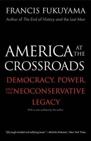 America at the Crossroads: Democracy, Power, and the Neoconservative Legacy