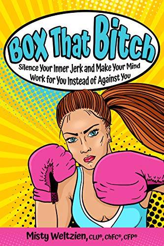 Box That Bitch: Silence Your Innner Jerk and Make Your Mind Work for You Instead of Against You