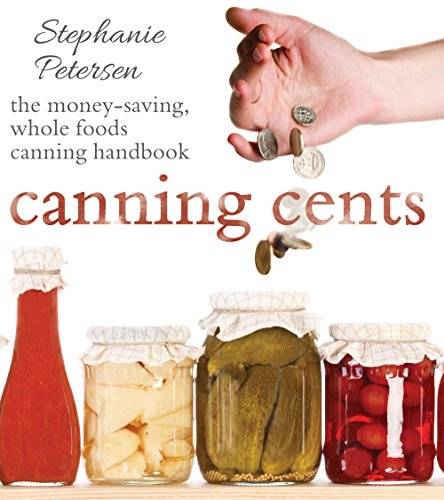 Canning Cents: The Money-Saving Whole-Foods Canning Handbook