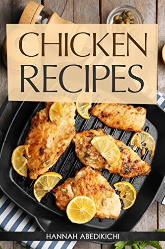 Chicken Recipes: Delicious and Easy Chicken Recipes (Baked Chicken, Grilled Chicken, Fried Chicken, and MORE!)