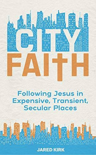 City Faith: Following Jesus in Expensive, Transient, Secular Places