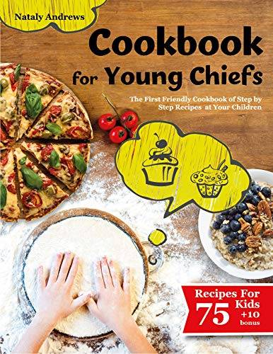 Cookbook for Young Chefs: The Friendly Cookbook with Childrens Step by Step Recipes. (75+10 Free Recipes!!! All dishes have pictures!)