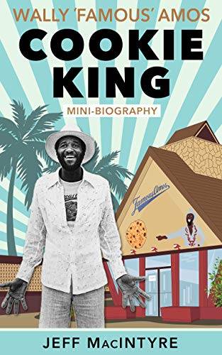 Cookie King, Wally ‘Famous’ Amos: Mini-Biography of Famous Amos Cookies Founder