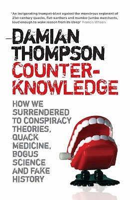 Counterknowledge: How We Surrendered To Conspiracy Theories, Quack Medicine, Bogus Science And Fake History