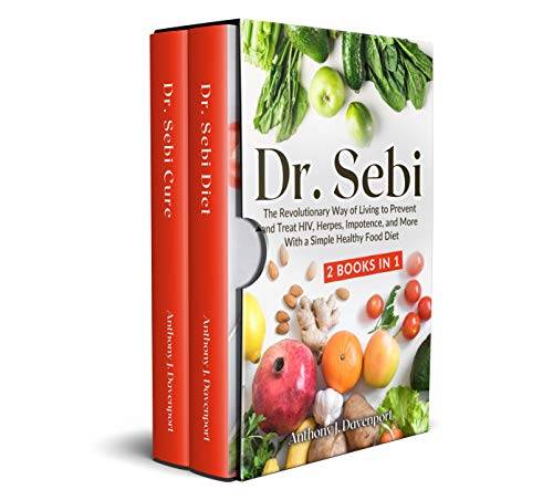 DR.SEBI: The Revolutionary Way of Living to Prevent and Treat HIV, Herpes, Impotence, and More With a Simple Healthy Food Diet