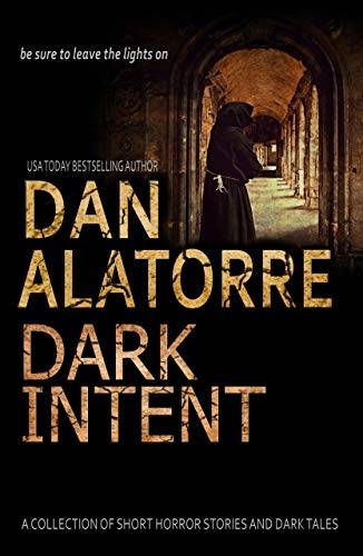 Dan Alatorre Dark Intent: A COLLECTION OF SHORT HORROR STORIES AND DARK TALES