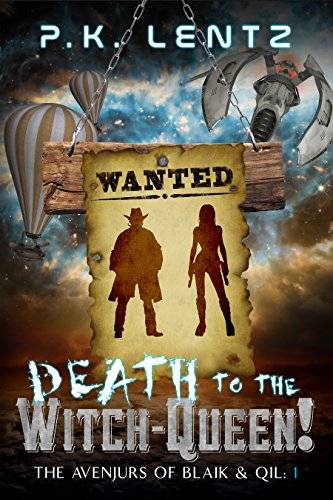 Death to the Witch-Queen!: A Post-Apocalyptic Western Steampunk Space Opera (The Avenjurs of Williym Blaik & the Cyborg Qilliara)