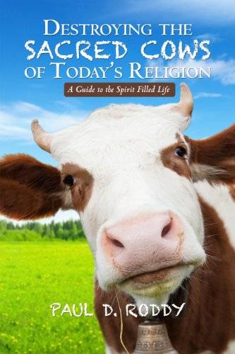 Destroying The Sacred Cows of Today's Religion - A guide to the Spirit Filled Life