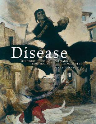 Disease: The Story of Disease and Mankind's Continuing Struggle Against It