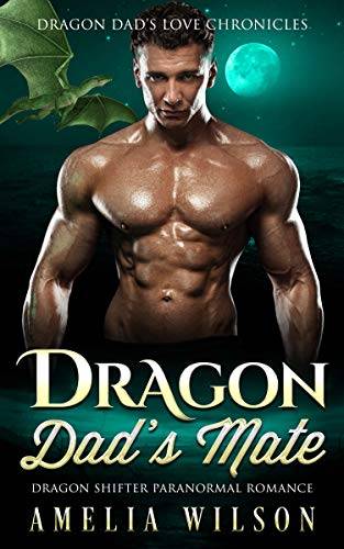 Dragon Dad’s Mate: Dragon Shifter Paranormal Romance (Dragon Dad’s Love Chronicles)