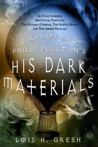 Exploring Philip Pullman's His Dark Materials: An Unauthorized Adventure Through The Golden Compass, The Subtle Knife, and The Amber Spyglass