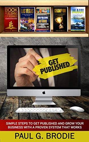Get Published: Simple Steps to Get Published and Grow Your Business with a Proven System That Works