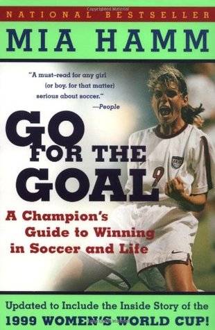 Go For the Goal: A Champion's Guide To Winning In Soccer And Life