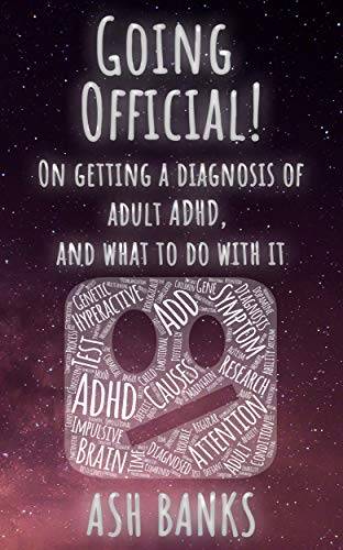 Going Official! On getting a diagnosis of adult ADHD, and what to do with it.