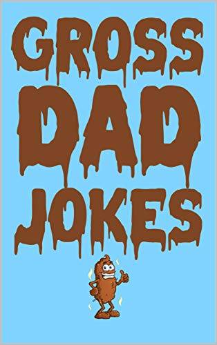 Gross Dad Jokes: The Funniest Clean Fart And Poop Jokes. Funny Fathers Day Gift.