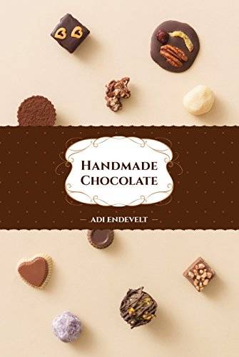 Handmade Chocolate: A "How-To" Simple Recipies Cookbook (Delicious -Yummy Desserts: Truffels, Fudge & Ganache)
