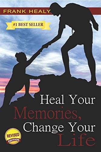 Heal Your Memories, Change Your Life, Revised Edition: Heal the past to move on to a phenomenal present and future