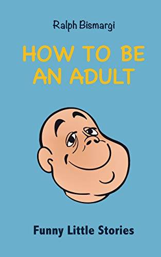 How To Be An Adult: Funny Little Stories