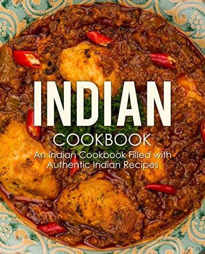 Indian Cookbook: An Indian Cookbook Filled with Authentic Indian Recipes