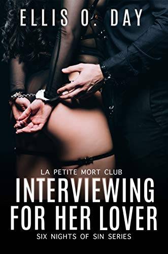 Interviewing For Her Lover: Six Nights Of Sin Series: A La Petite Mort Club Series - Hot, steamy, BDSM with love
