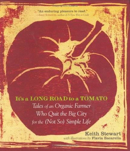 It's a Long Road to a Tomato: Tales of an Organic Farmer Who Quit the Big City for the (Not So) Simple Life