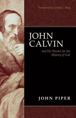 John Calvin: And His Passion for the Majesty of God