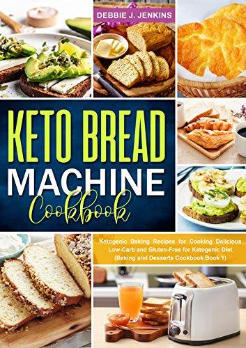 Keto Bread Machine Cookbook: Quick and Easy Low-Carb Baking Recipes for Ketogenic Diet
