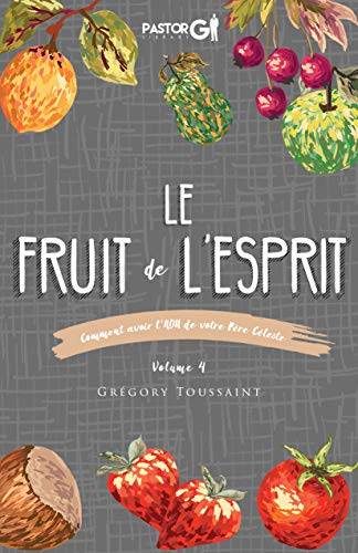 Le Fruit de l'Esprit, Volume 4 (Exemple): Comment Avoir l'ADN de Votre Père Céleste (French Edition)