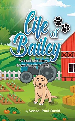 Life of Bailey: A True Life Story from Puppy to Dog