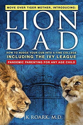 Lion Dad: How to Nudge Your Cub into a Fine College Including the Ivy League