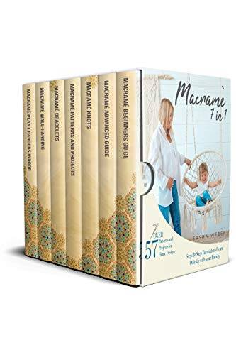 Macramé 7 IN 1: Step By Step Tutorials to Learn Quickly with your Family. Over 57 Patterns and Projects for Home Design
