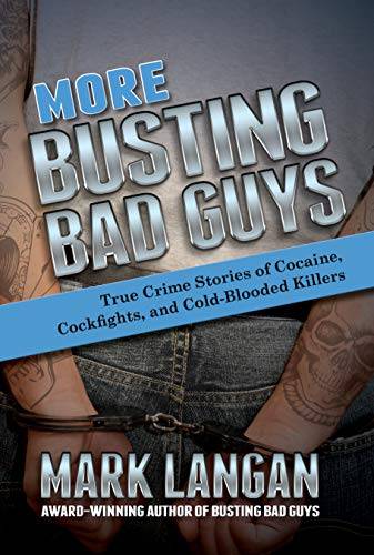More Busting Bad Guys: True Crime Stories of Cocaine, Cockfights, and Cold-Blooded Killers