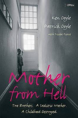 Mother from Hell: Two Brothers, a Sadistic Mother, a Childhood Destroyed