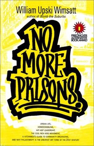 No More Prisons: Urban Life, Home-Schooling, Hip-Hop Leadership, the Cool Rich Kids Movement, a Hitchhiker's Guide to Community Organzing, and Why Philanthropy is the Greatest Art Form of the 21st Century!