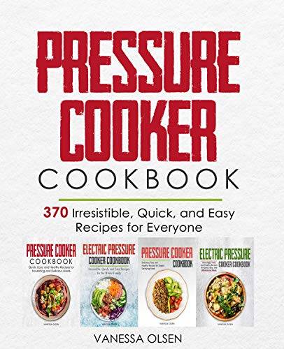 Pressure Cooker Cookbook: 370 Irresistible, Quick, and Easy Recipes for Everyone