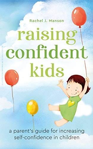 Raising Confident Kids: A Parent’s Guide for Increasing Self-Confidence in Children