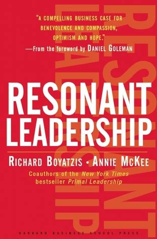Resonant Leadership: Renewing Yourself and Connecting with Others Through Mindfulness, Hope and Compassion