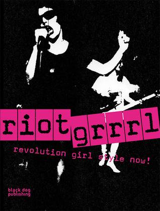 Riot Grrrl: Revolution Girl Style Now!