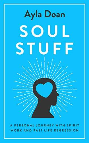 Soul Stuff: A Personal Journey with Spirit Work and Past Life Regression