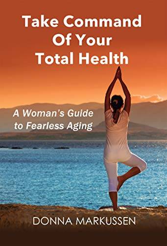 Take Command of Your Total Health: A Woman's Guide to Fearless Aging