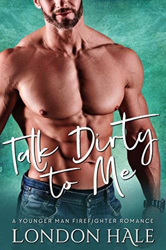 Talk Dirty To Me: A Younger Man Firefighter Romance