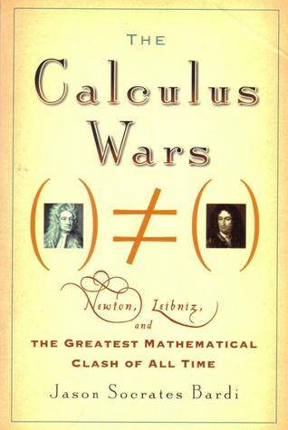 The Calculus Wars: Newton, Leibniz, and the Greatest Mathematical Clash of All Time