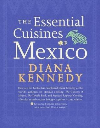 The Essential Cuisines of Mexico: Revised and updated throughout, with more than 30 new recipes.