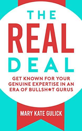 The Real Deal: Get Known for Your Genuine Expertise in an Era of Bullsh*t Gurus
