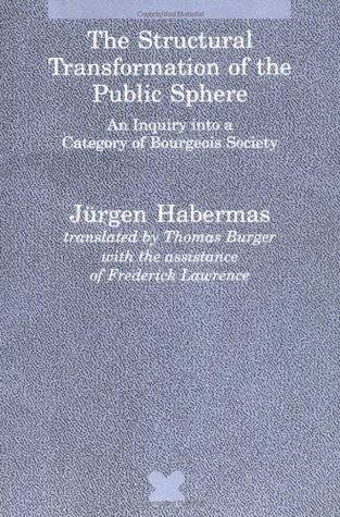 The Structural Transformation of the Public Sphere: An Inquiry Into a Category of Bourgeois Society